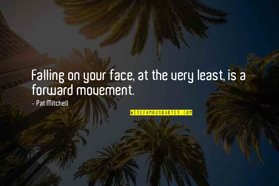12776 Quotes By Pat Mitchell: Falling on your face, at the very least,
