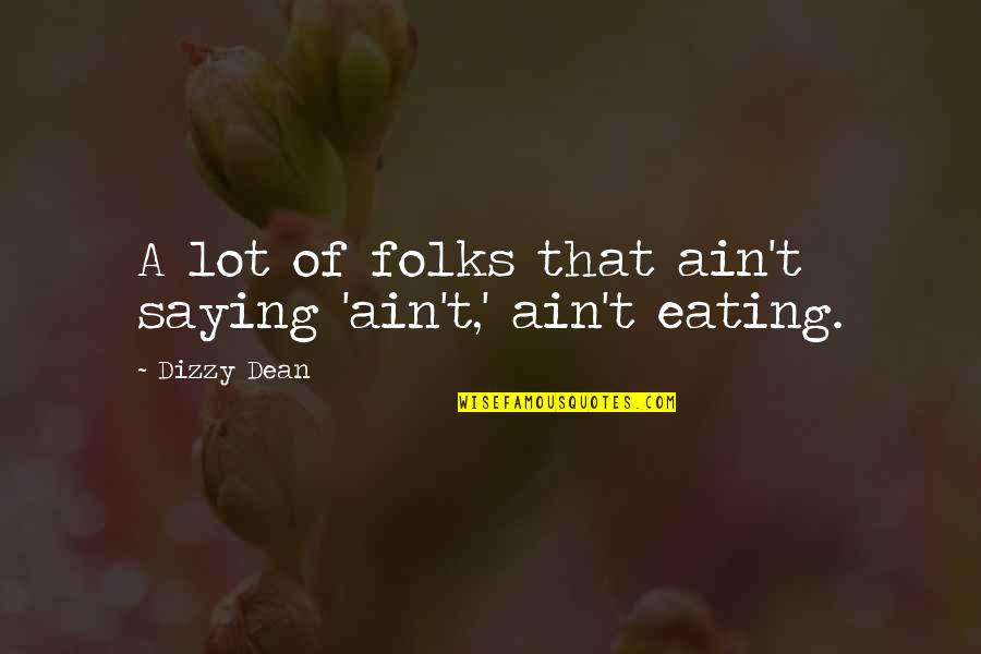 127783 Quotes By Dizzy Dean: A lot of folks that ain't saying 'ain't,'