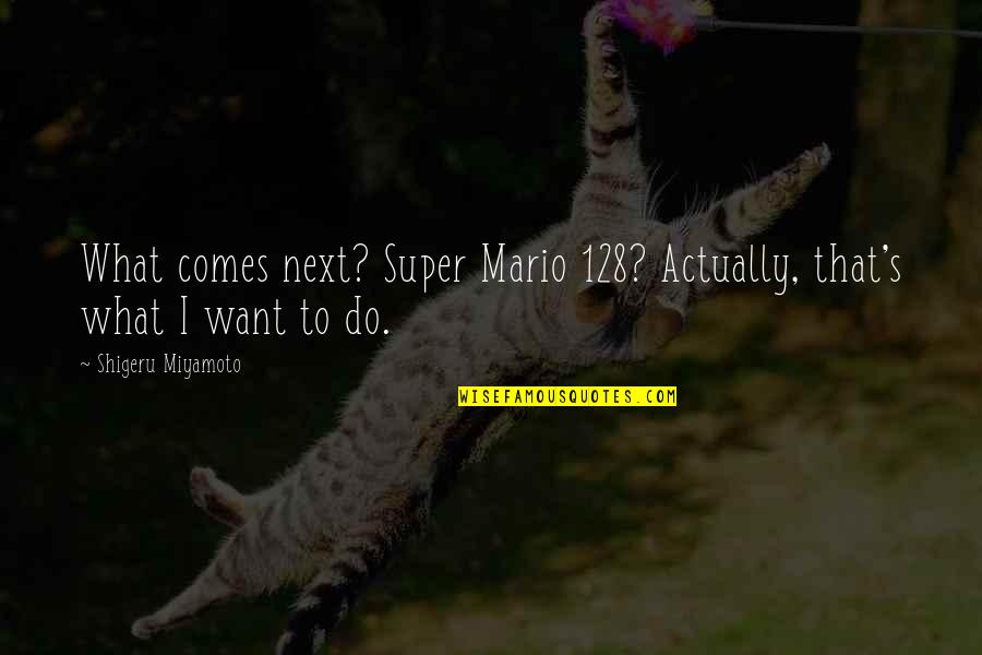 128 Quotes By Shigeru Miyamoto: What comes next? Super Mario 128? Actually, that's 128 Quotes By Shigeru Miyamoto: What comes next? Super Mario 128? Actually, that's