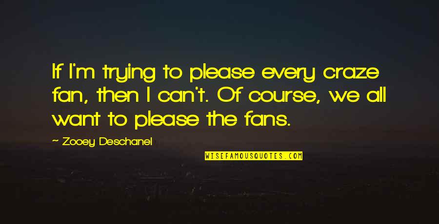 128x128 Quotes By Zooey Deschanel: If I'm trying to please every craze fan, 128x128 Quotes By Zooey Deschanel: If I'm trying to please every craze fan,