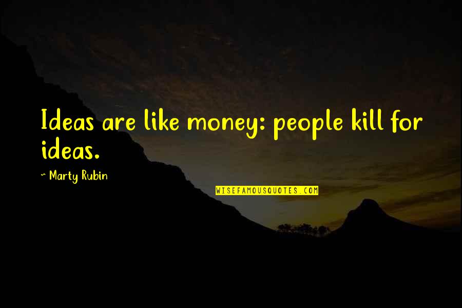 1290 Radio Quotes By Marty Rubin: Ideas are like money: people kill for ideas.