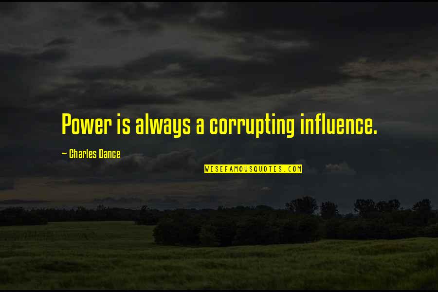 1290 Rush Quotes By Charles Dance: Power is always a corrupting influence.