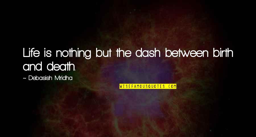 1290 Wjno Quotes By Debasish Mridha: Life is nothing but the dash between birth