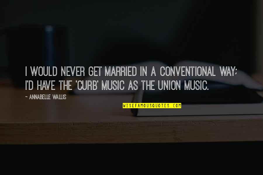 1296 Mhz Quotes By Annabelle Wallis: I would never get married in a conventional 1296 Mhz Quotes By Annabelle Wallis: I would never get married in a conventional