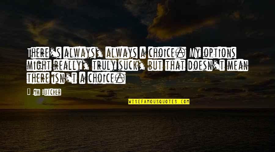 12hea61a223x2 Quotes By Jim Butcher: There's always, always a choice. My options might