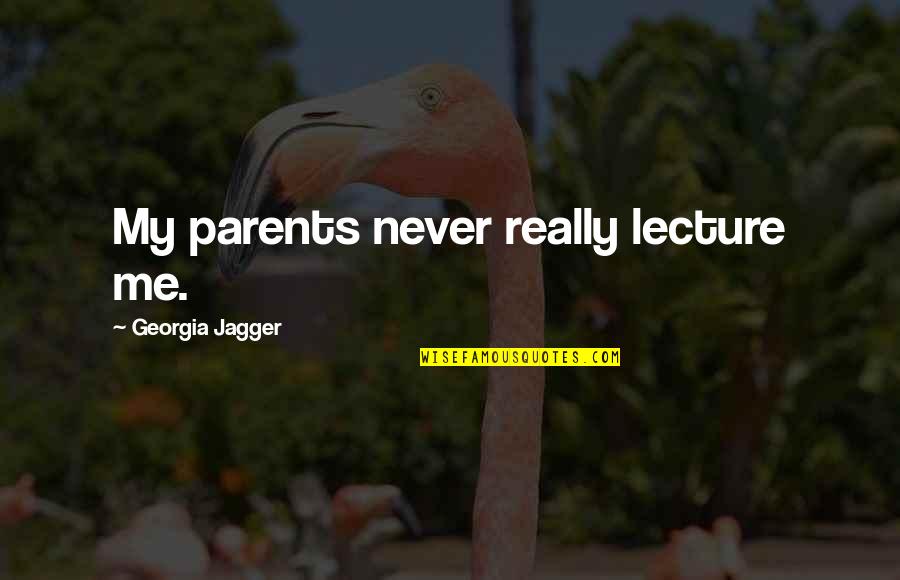 12hea61a233 Quotes By Georgia Jagger: My parents never really lecture me. 12hea61a233 Quotes By Georgia Jagger: My parents never really lecture me.