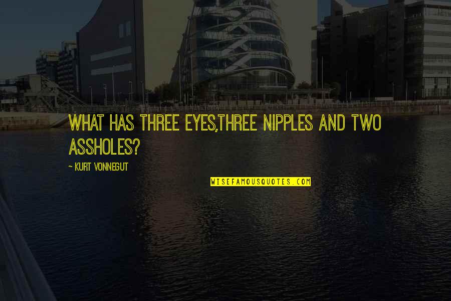 12in Light Quotes By Kurt Vonnegut: What has three eyes,three nipples and two assholes?