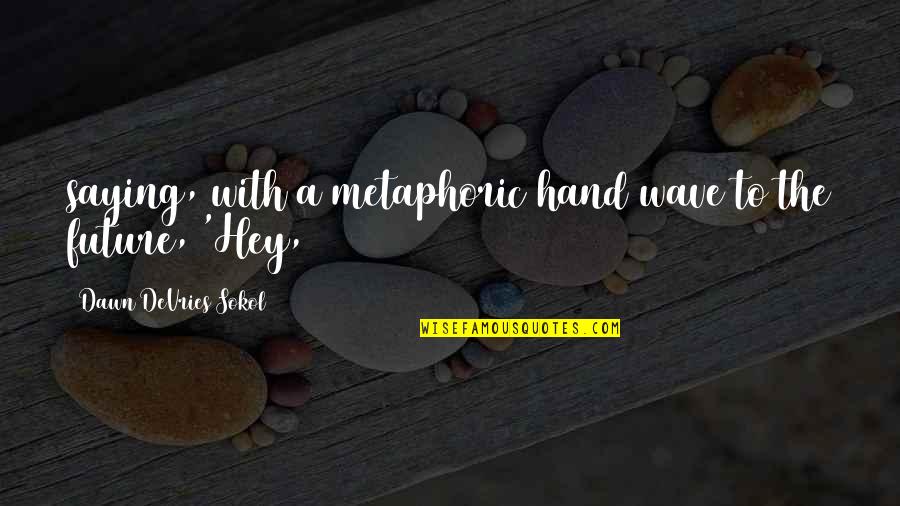 12th Grade Quotes By Dawn DeVries Sokol: saying, with a metaphoric hand wave to the