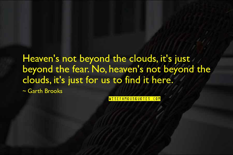 12th July Quotes By Garth Brooks: Heaven's not beyond the clouds, it's just beyond