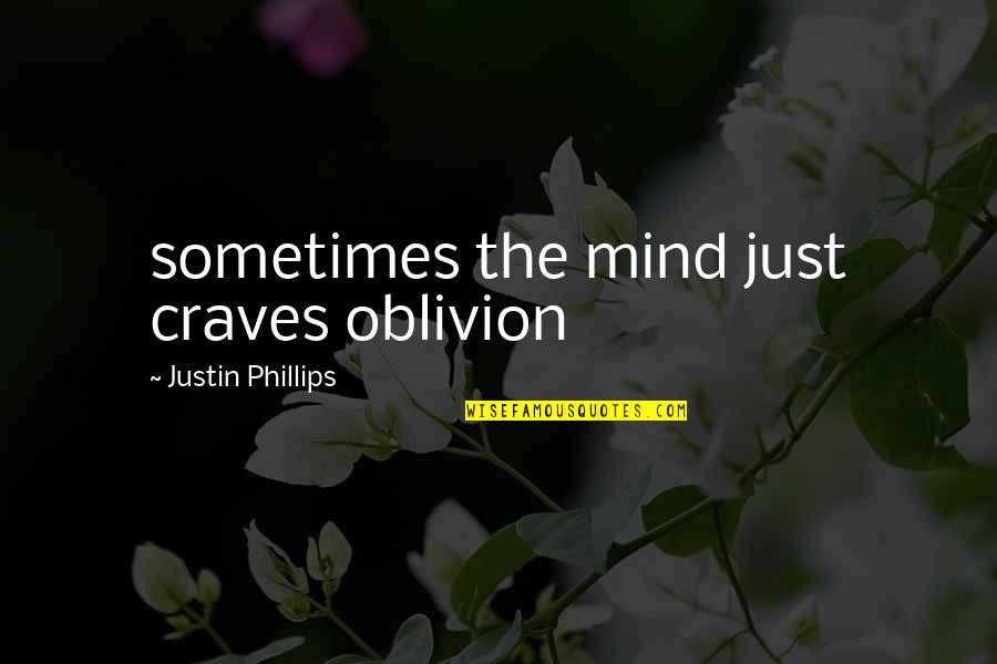12th Night Greatness Quote Quotes By Justin Phillips: sometimes the mind just craves oblivion