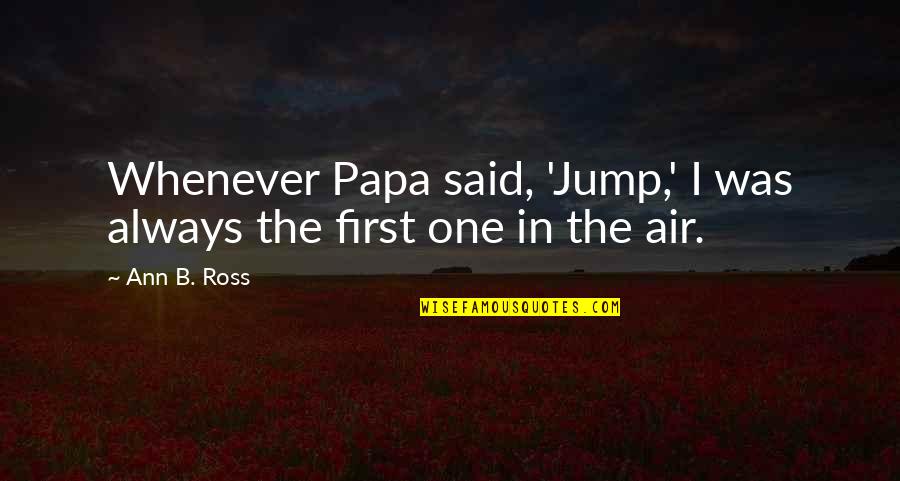 13 13 18 Quotes By Ann B. Ross: Whenever Papa said, 'Jump,' I was always the