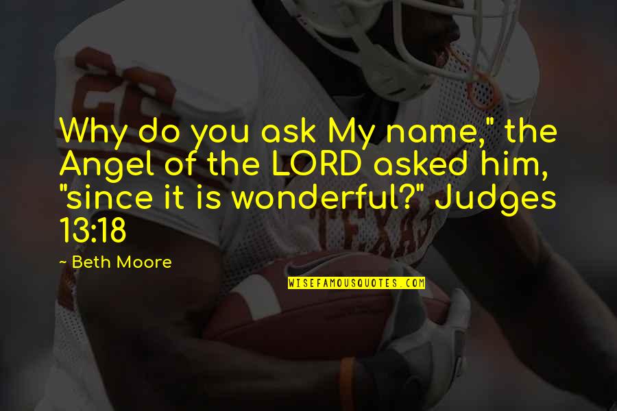 13 13 18 Quotes By Beth Moore: Why do you ask My name," the Angel