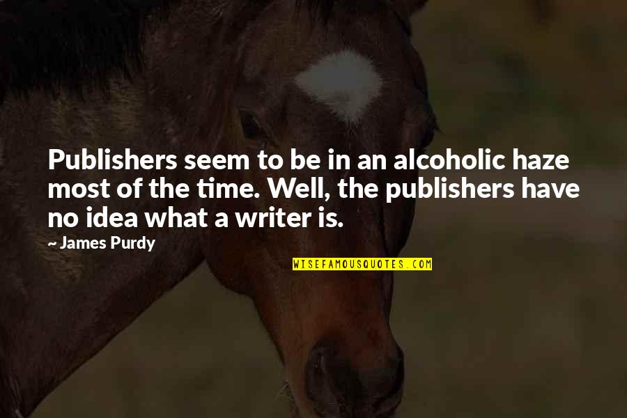 13 13 18 Quotes By James Purdy: Publishers seem to be in an alcoholic haze
