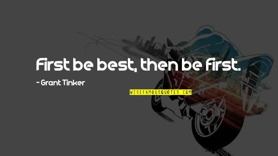 13 Afternoon Quotes By Grant Tinker: First be best, then be first.