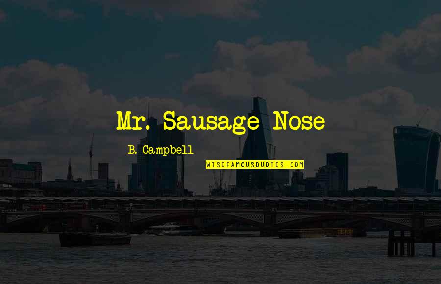 13 And Olive Apartments Quotes By B. Campbell: Mr. Sausage Nose