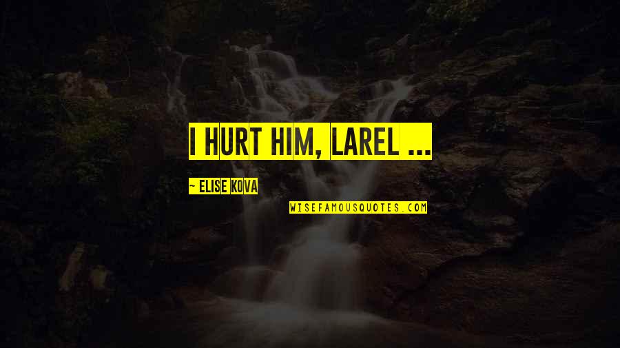 13 April 1929 Quotes By Elise Kova: I hurt him, Larel ...