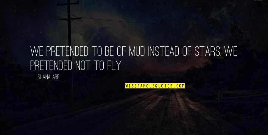 13 April 1929 Quotes By Shana Abe: We pretended to be of mud instead of