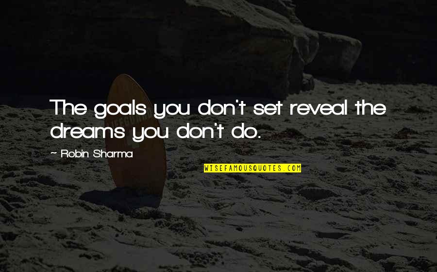 13 By Shanley Quotes By Robin Sharma: The goals you don't set reveal the dreams