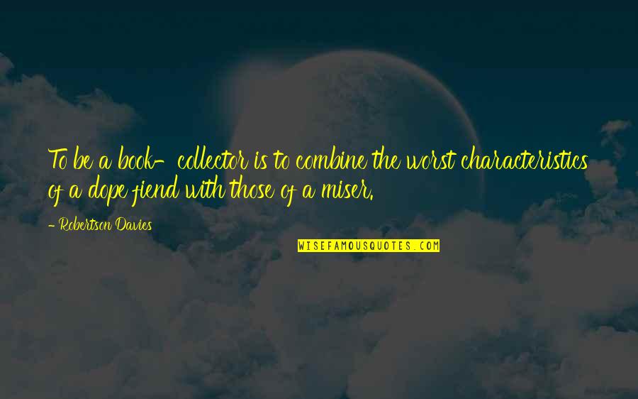 13 Days Quotes By Robertson Davies: To be a book-collector is to combine the 13 Days Quotes By Robertson Davies: To be a book-collector is to combine the
