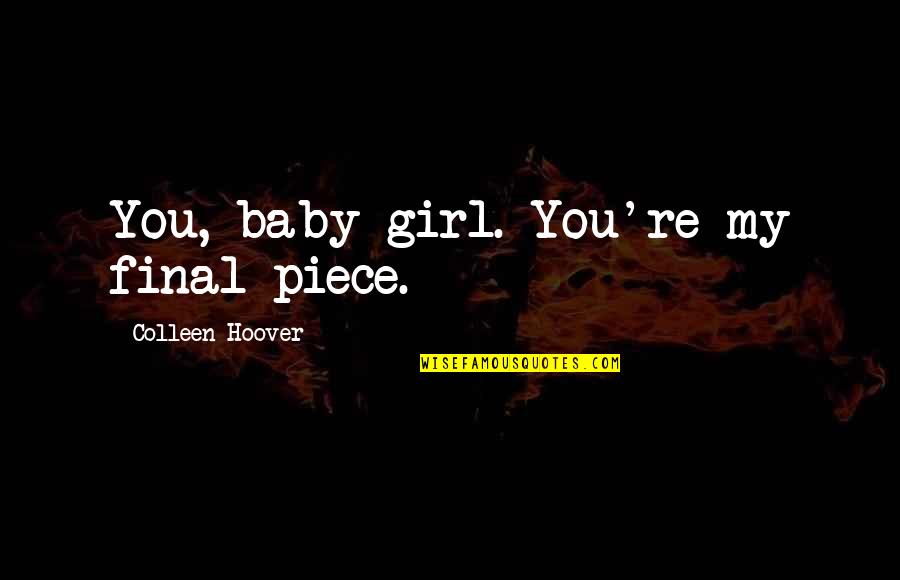 13 Eerie Quotes By Colleen Hoover: You, baby girl. You're my final piece.
