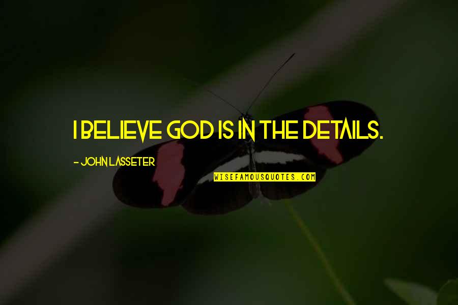 13 Let Quotes By John Lasseter: I believe God is in the details. 13 Let Quotes By John Lasseter: I believe God is in the details.