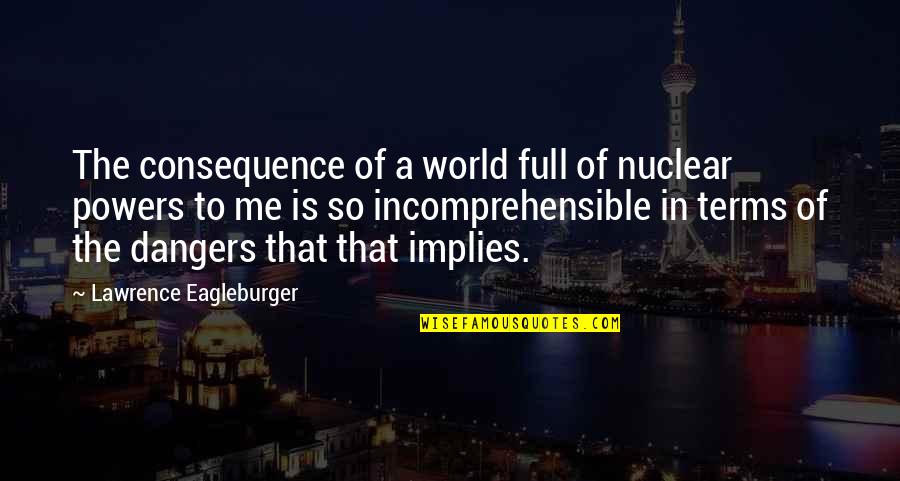 13 Reasons Why Jay Asher Quotes By Lawrence Eagleburger: The consequence of a world full of nuclear