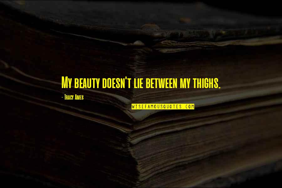 13 Rw Quotes By Tracy Ames: My beauty doesn't lie between my thighs.
