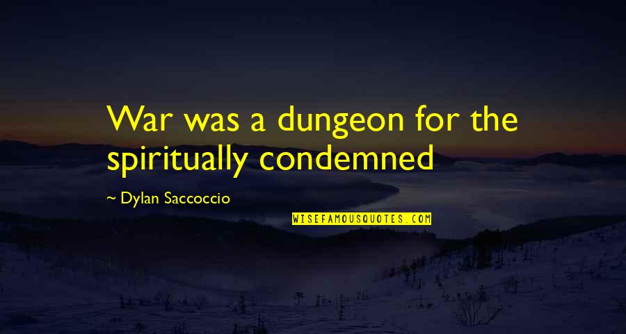 13 Sumptuous Quotes By Dylan Saccoccio: War was a dungeon for the spiritually condemned