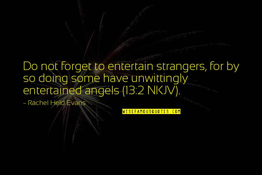 13 This Quotes By Rachel Held Evans: Do not forget to entertain strangers, for by