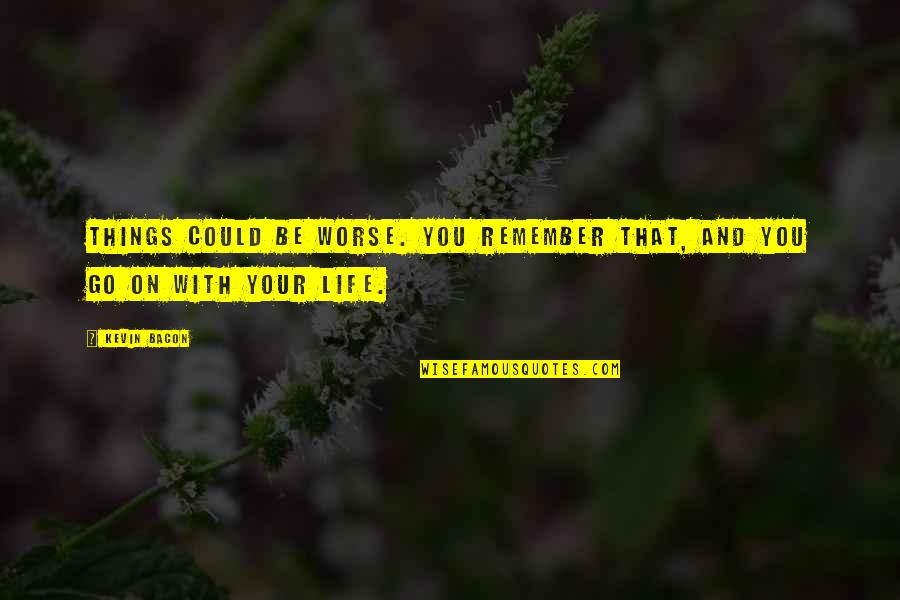 13 Year Anniversary Funny Quotes By Kevin Bacon: Things could be worse. You remember that, and