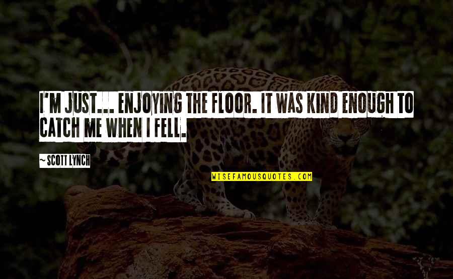 13 Year Old Boy Quotes By Scott Lynch: I'm just... enjoying the floor. It was kind