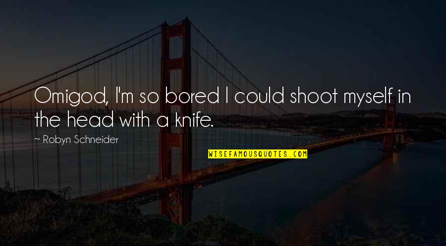 13 Year Old Son Quotes By Robyn Schneider: Omigod, I'm so bored I could shoot myself