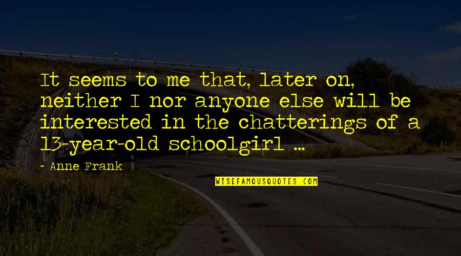 13 Year Quotes By Anne Frank: It seems to me that, later on, neither 13 Year Quotes By Anne Frank: It seems to me that, later on, neither