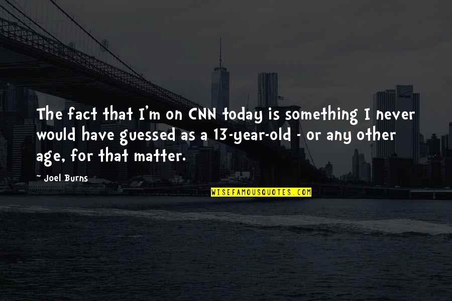 13 Year Quotes By Joel Burns: The fact that I'm on CNN today is 13 Year Quotes By Joel Burns: The fact that I'm on CNN today is