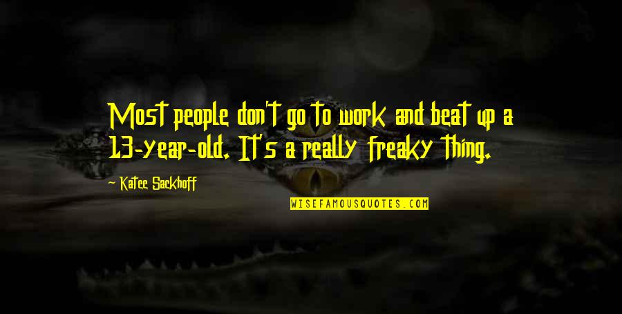 13 Year Quotes By Katee Sackhoff: Most people don't go to work and beat 13 Year Quotes By Katee Sackhoff: Most people don't go to work and beat