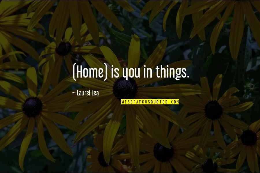 13 Year Quotes By Laurel Lea: (Home) is you in things. 13 Year Quotes By Laurel Lea: (Home) is you in things.