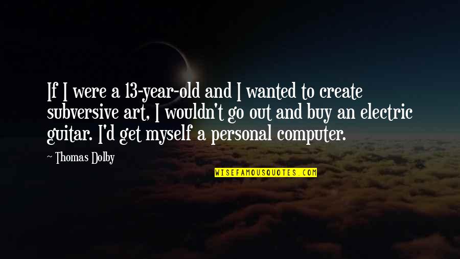 13 Year Quotes By Thomas Dolby: If I were a 13-year-old and I wanted 13 Year Quotes By Thomas Dolby: If I were a 13-year-old and I wanted
