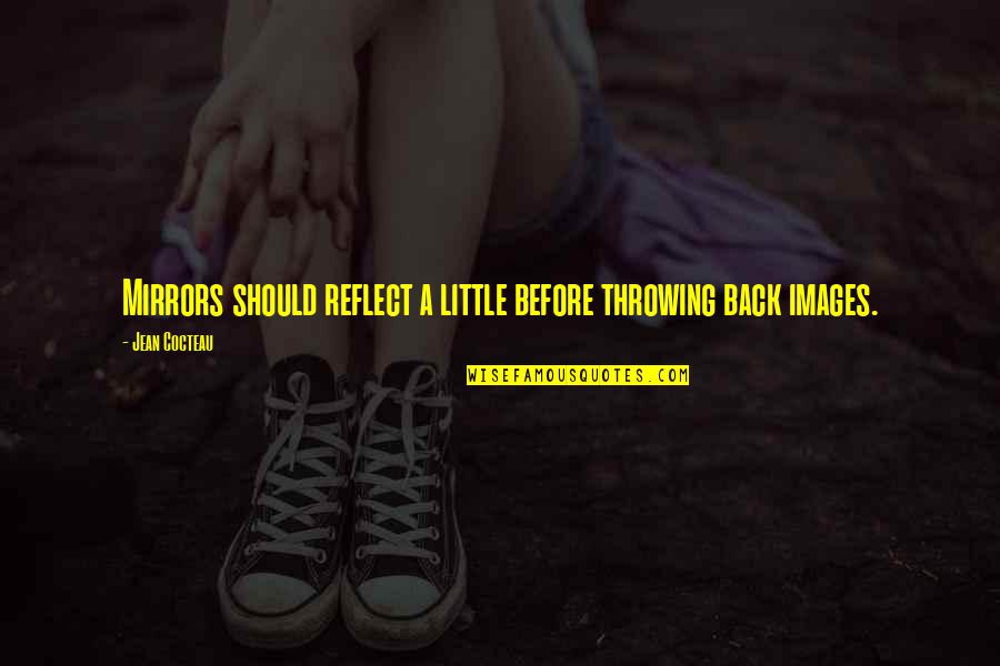 130 Pounds Quotes By Jean Cocteau: Mirrors should reflect a little before throwing back 130 Pounds Quotes By Jean Cocteau: Mirrors should reflect a little before throwing back