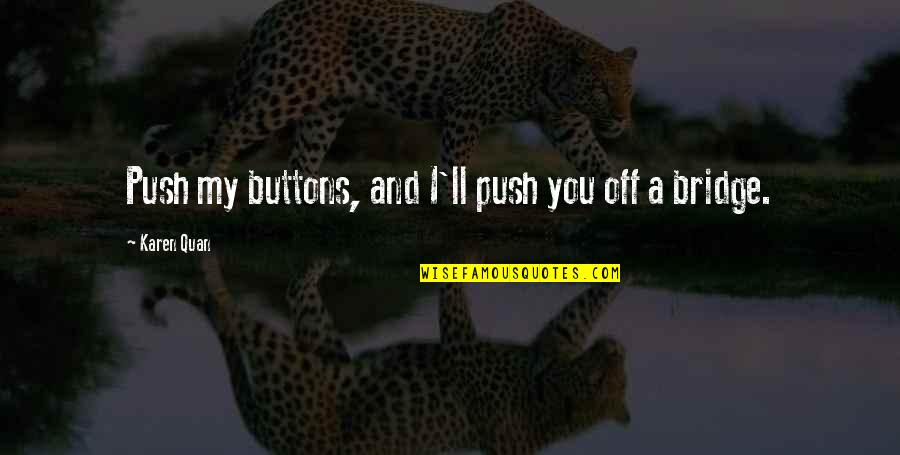 130 Words Quotes By Karen Quan: Push my buttons, and I'll push you off 130 Words Quotes By Karen Quan: Push my buttons, and I'll push you off