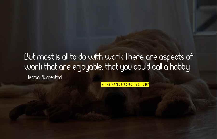 13084 3m Quotes By Heston Blumenthal: But most is all to do with work. 13084 3m Quotes By Heston Blumenthal: But most is all to do with work.