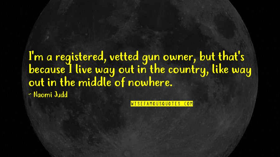 13084 3m Quotes By Naomi Judd: I'm a registered, vetted gun owner, but that's 13084 3m Quotes By Naomi Judd: I'm a registered, vetted gun owner, but that's