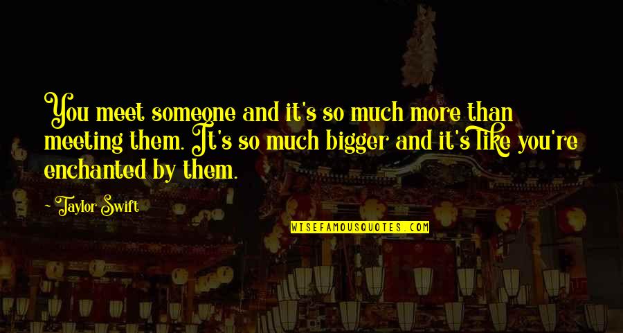 13084 Syracuse Quotes By Taylor Swift: You meet someone and it's so much more 13084 Syracuse Quotes By Taylor Swift: You meet someone and it's so much more