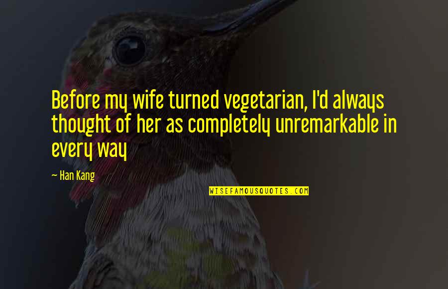 130th Airlift Quotes By Han Kang: Before my wife turned vegetarian, I'd always thought