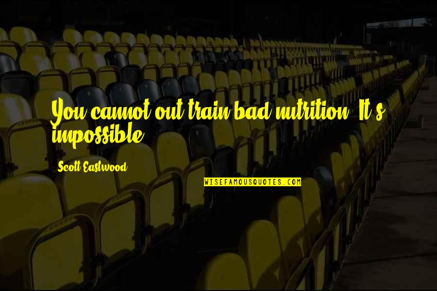 130th Airlift Quotes By Scott Eastwood: You cannot out-train bad nutrition. It's impossible.
