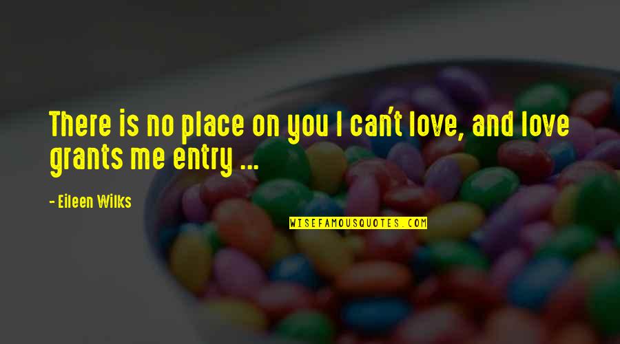 131 Love Quotes By Eileen Wilks: There is no place on you I can't