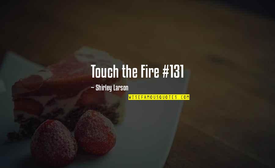 131 Quotes By Shirley Larson: Touch the Fire #131