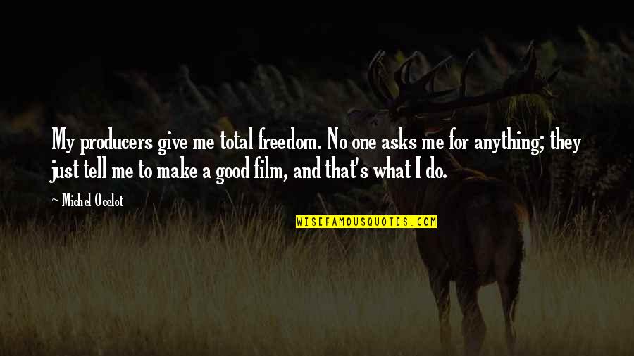 1310 The Ticket Quotes By Michel Ocelot: My producers give me total freedom. No one 1310 The Ticket Quotes By Michel Ocelot: My producers give me total freedom. No one