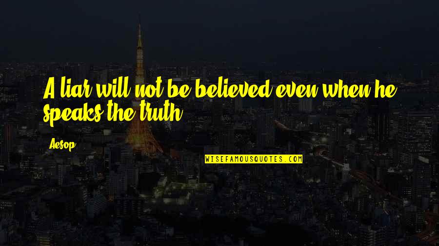 1313 Dead Quotes By Aesop: A liar will not be believed even when