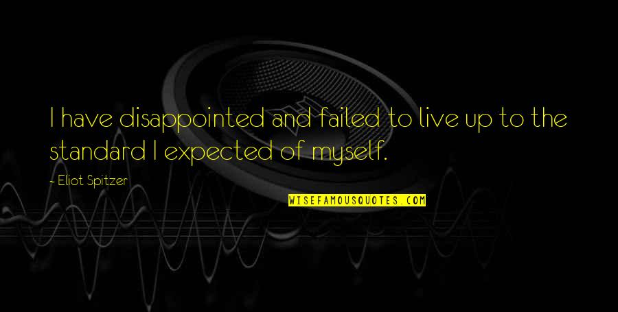 1313 Dead Quotes By Eliot Spitzer: I have disappointed and failed to live up