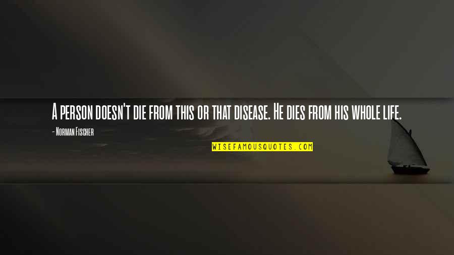 13199aa010 Quotes By Norman Fischer: A person doesn't die from this or that
